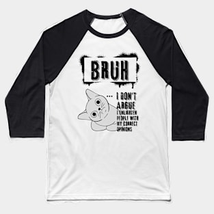 Bruh I don't argue. I enlighten people with my correct opinions Baseball T-Shirt